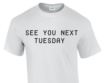See You Next Tuesday Cu*t Funny Rude Men’s Lady's T-Shirt T0165