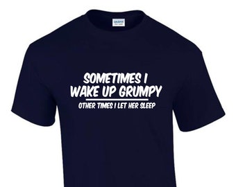 Sometimes I wake Up Grumpy Funny Rude Men’s Dad T-Shirt T0006