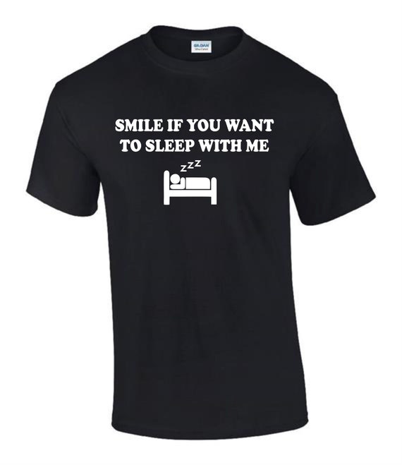 Smile If You Want to Sleep With Me Funny Rude Men's Lady's T-shirt