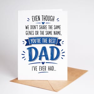 May include: A white greeting card with blue text that reads: EVEN THOUGH WE DON'T SHARE THE SAME GENES OR THE SAME NAME, YOU'RE THE BEST DAD I'VE EVER HAD... The word DAD is in large blue letters, and there are small blue heart icons.