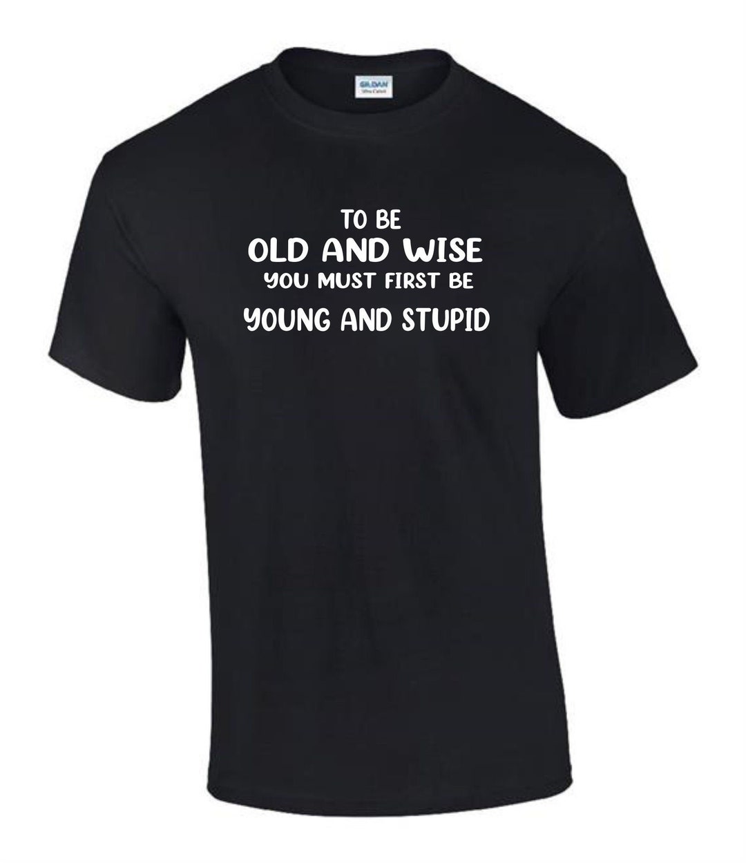 Old and Wise Young and Stupid T-shirt Funny Rude Men's Lady's T