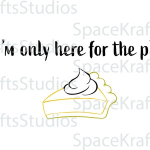 I'm Only Here For The Pie, SVG, Png, Eps, Dxf, Cricut