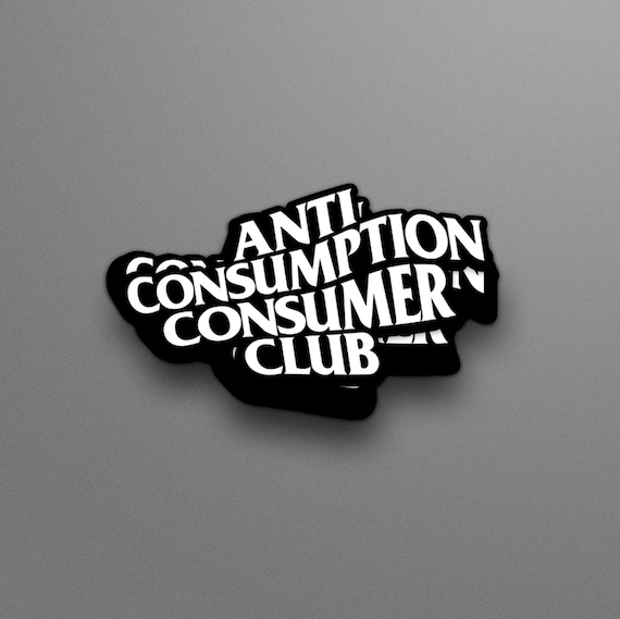 Anti Consumption Consumer Club Sticker | Minimalist Life | Anti Hustle Pack | Anti Capitalism Gift | Meme Vinyl Decal