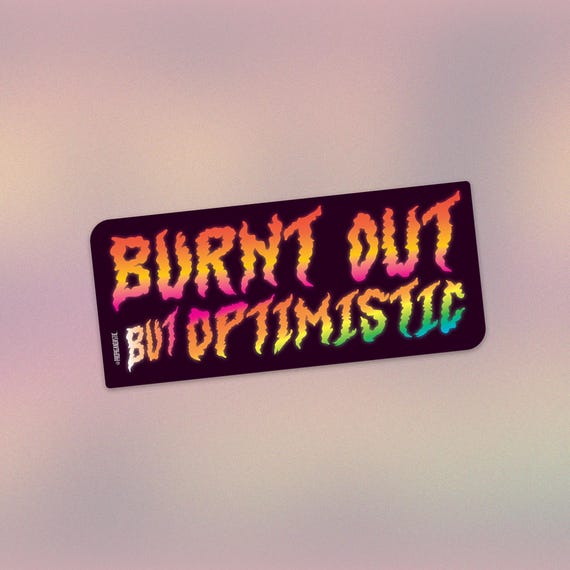 Burnt Out But Optimistic Sticker | Anti Work Vinyl Decal | Burnout Humor | Office Survival Art | Workers Gift