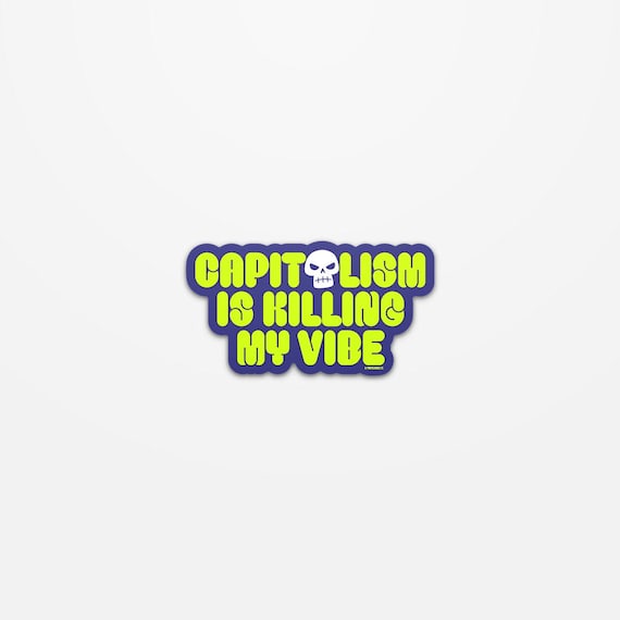 Capitalism Is Killing My Vibe Sticker | Anti-Capitalist Vinyl Decal for Laptop, Water Bottle, Journal | Gift for Activists & Protesters