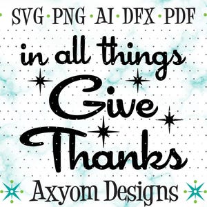 May include: Black and white graphic design with the text "in all things Give Thanks" and the words "Axym Designs" below. The design is on a white background with a blue and white marble pattern.