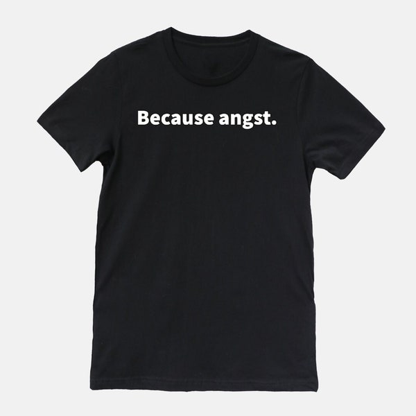 Because Angst Shirt