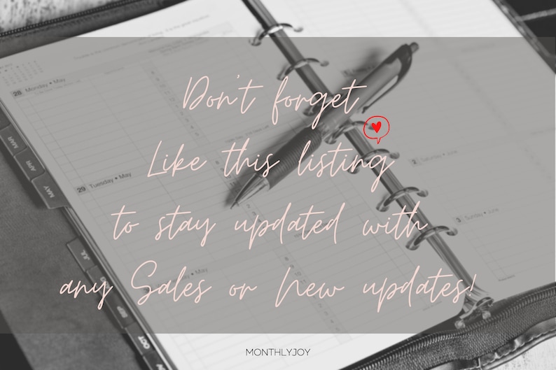 May include: A black and white image of a planner with a pen on top of it. The text "Don't forget Like this listing to stay updated with any Sales or new updates!" is written in pink on the planner. The text "MONTHLYJOY" is written in black at the bottom of the planner.