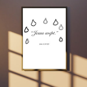 May include: A black and white printable art print with a quote about Jesus weeping, "Jesus wept." John 11:35 NIV. The quote is surrounded by stylized raindrops.