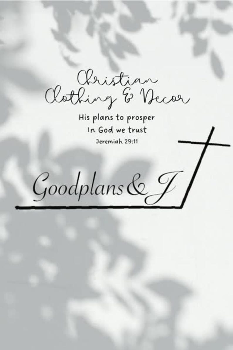 May include: Black and white logo design for a Christian clothing and decor store called "Goodplans & J". The logo features a cross and the store name with the scripture "His plans to prosper In God we trust Jeremiah 29:11".
