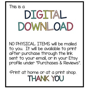 May include: A digital download notice with the text "This is a DIGITAL DOWNLOAD" in colorful letters. The text "NO PHYSICAL ITEMS will be mailed to you. It will be available to print after purchase through the link sent to your email, or in your Etsy profile under "Purchases & Reviews". *Print at home or at a print shop. THANK YOU" is also included.