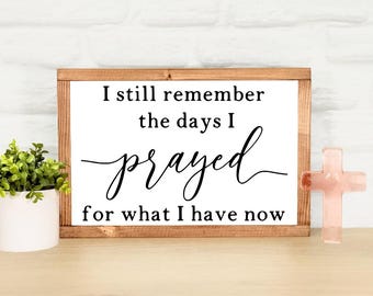 I Still Remember The Days I Prayed For What I Have Now Framed Sign