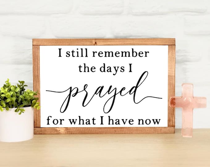 I Still Remember The Days I Prayed For What I Have Now Framed Sign