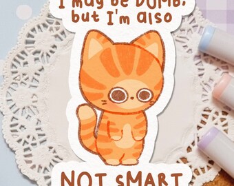 I may be Dumb but I'm also NOT SMART Cat Sticker | Cute | Funny | Meme | Journal | Laptop