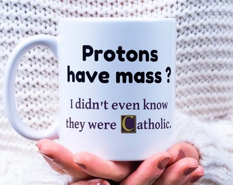 Protons Have Mass Mug, Protons Have Mass I Didnt Even Know They Were Catholic, Catholic Mug, Religious Humor Mug, Protons Have Mass Coaster