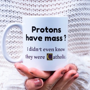 Protons Have Mass Mug, Protons Have Mass I Didnt Even Know They Were Catholic, Catholic Mug, Religious Humor Mug, Protons Have Mass Coaster