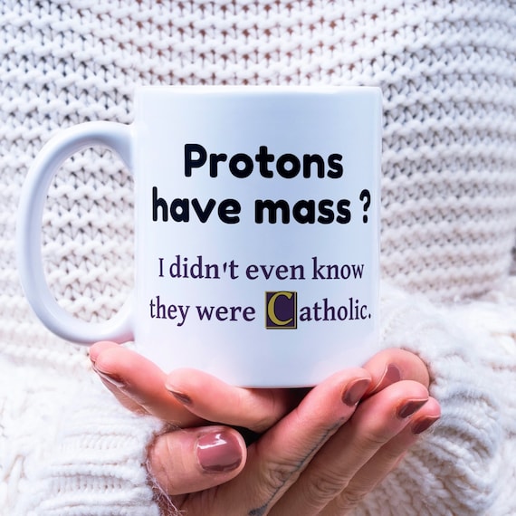 Protons Have Mass Catholic Mug: Religious Humor Coffee Mug