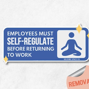 May include: Blue and white sticker with the text "EMPLOYEES MUST SELF-REGULATE BEFORE RETURNING TO WORK" and a silhouette of a person sitting in a yoga pose. The sticker has a removable backing and the text "HOLDING SPACE CO." at the bottom.