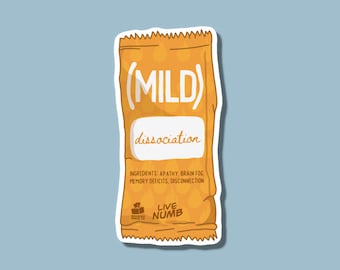 May include: A yellow and orange sticker with the text "(MILD) dissociation" and the words "INGREDIENTS: APATHY, BRAIN FOG, MEMORY DEFICITS, DISCONNECTION" and "LIVE NUMB".