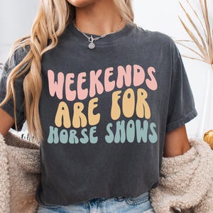 Comfort Colors® Weekends Are For Horse Shows Shirt, Horse Show Shirt, Horse T-shirt, Horse Gift For Equestrian Gifts, Equestrian Tshirt Tee