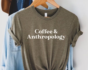Coffee and Anthropology Shirt, Anthropology Student Shirt, Anthropology Grad, Future Anthropologist, Gift For Anthropologist Gifts