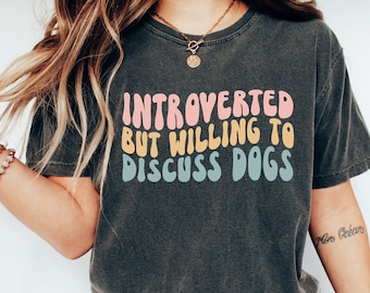 Introverted But Willing To Discuss Dogs Shirt, Funny Dog Shirt, Funny Dog Shirts, Introvert Shirt, Dog Mom Tee, Dog Lover Gift Shirt, Tshirt