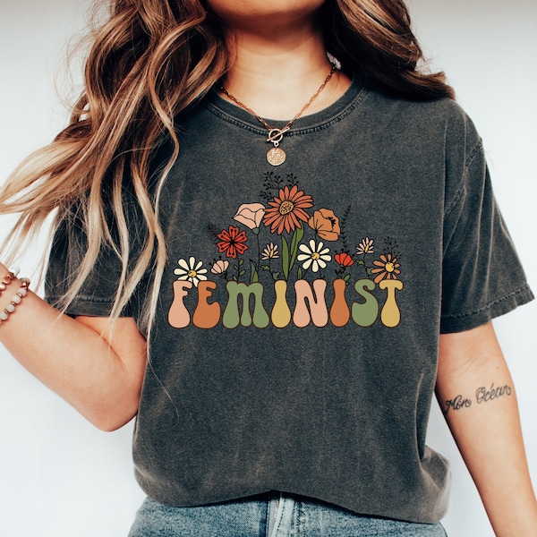 Wildflowers Feminist Shirt, Feminist T-Shirt, Feminist Tee, Gift For Feminist Gifts, Girl Power Shirt, Feminism, Comfort Colors Shirt