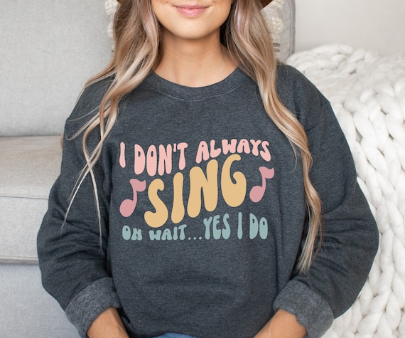 I Don't Always Sing Oh Wait Yes I Do T-Shirt, Singer Gift I Don't Always Sing Oh Wait Yes I Do T-Shirt, Singer Gift