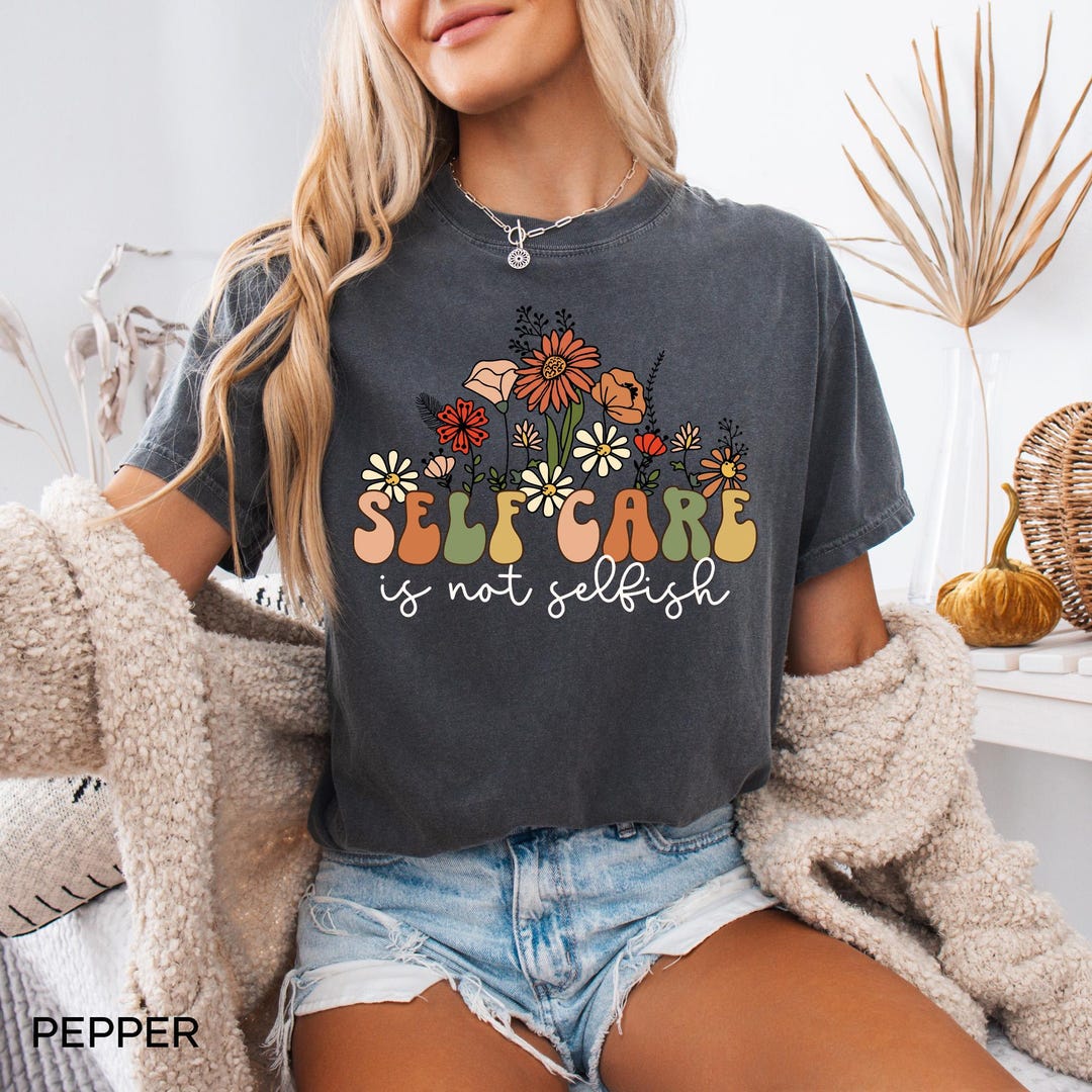 Self Care is Not Selfish Shirt, Mental Health Shirt Comfort Colors ...