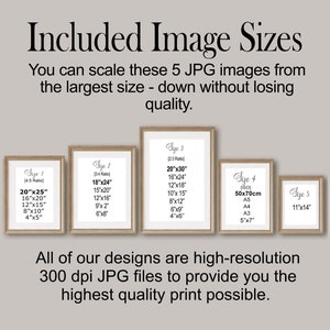 May include: Five framed images showing different sizes of digital prints available for purchase. The text on the images reads "Size 1 (4:5 Ratio) 20"x25" 16"x20" 12"x15" 8"x10" 4"x5" ", "Size 2 (3:4 Ratio) 18"x24" 15"x20" 12"x16" 9"x12" 6"x8" ", "Size 3 (3:2 Ratio) 20"x30" 16"x24" 12"x18" 10"x15" 8"x12" 6"x9" 4"x6" ", "Size 4 (150) 50x70cm A5 A4 A3 5"x7" ", and "Size 5 11"x14" ". The text below the images reads "All of our designs are high-resolution 300 dpi JPG files to provide you the highest quality print possible."