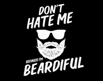Don't Hate Me Svg Png, Because I'm Beardiful Svg, Beard Svg, Beardiful Svg, Bearded Daddy Svg, Digital Download Sublimation PNG & SVG Cricut