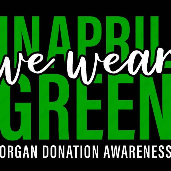 In April We Wear Green Svg Png, Organ Donation Awareness Svg, Organ Donor Support Digital Download Sublimation PNG & SVG File For Cricut