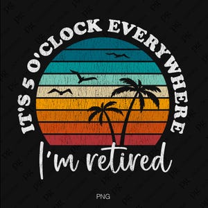 Il est 17 heures partout où je prends ma retraite, Png à la retraite en détresse, cadeau de retraite drôle, téléchargement numérique sublimation PNG & SVG Cricut