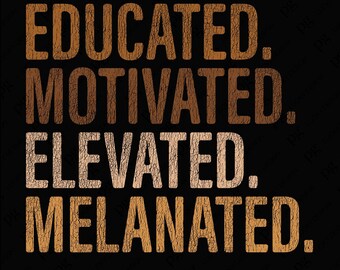 May include: A graphic design with the text "EDUCATED. MOTIVATED. ELEVATED. MELANATED." in a textured, distressed font. The text is in shades of brown and beige, with a black background.