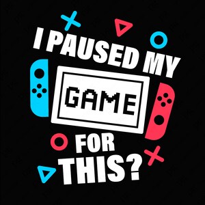 May include: White text on a black background reads "I paused my game for this?" with a stylized video game controller graphic on either side of the text. The graphic is in blue and red with pixelated text that reads "GAME".