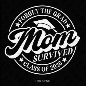 May include: A white circle with black text that reads "Forget the Grad" and "Mom Survived Class of 2026" with a graduation cap graphic in the center.