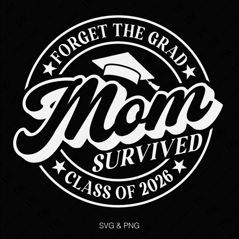 May include: A white circle with black text that reads "Forget the Grad" and "Mom Survived Class of 2026" with a graduation cap graphic in the center.
