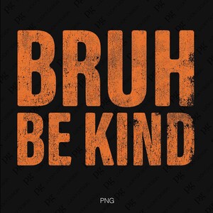 Bruh Be Kind Svg Png, Svg d'ambiance positive, Choose Happy Svg, Svg de gentillesse, Kind Vibes Svg, téléchargement numérique Sublimation PNG & SVG Cricut