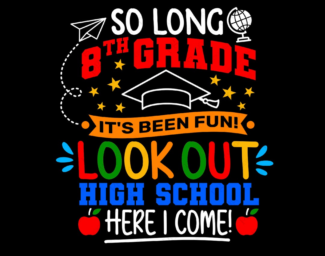 So Long 8th Grade Svg Png, It's Been Fun, Look Out High School Here I ...