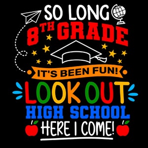So long 8th Grade Svg Png, It&#39;s Been Fun, Look Out High School Here I Come Svg, Grad Gift Idea Digital Download Sublimation PNG & SVG Cricut