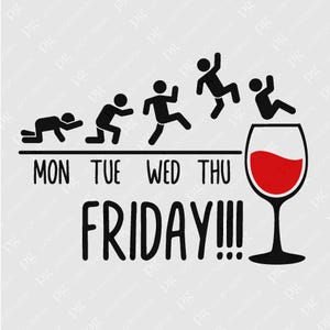 May include: A black and white illustration of a stick figure going through the stages of the week, starting with Monday on their knees and ending with Friday with a glass of red wine. The text reads "MON TUE WED THU FRIDAY!!!"
