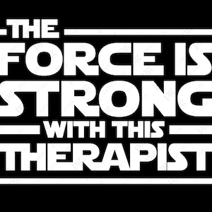 May include: White text on a black background in a rectangular box reads "The Force is Strong With This Therapist".