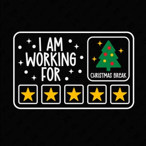 May include: A black graphic with white text that reads "I AM WORKING FOR" above five yellow stars. A green Christmas tree with red and yellow ornaments is in a box with the words "CHRISTMAS BREAK".