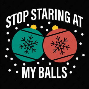 Stop Staring At My Balls Svg Png, Christmas Adult Humor Svg, Funny Christmas Matching Gifts, Digital Download Sublimation PNG & SVG Cricut
