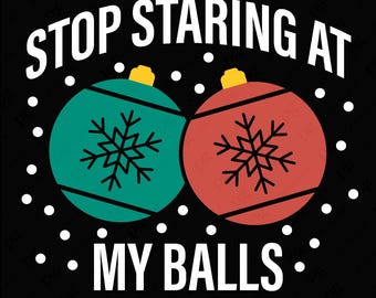 Stop Staring At My Balls Svg Png, Christmas Adult Humor Svg, Funny Christmas Matching Gifts, Digital Download Sublimation PNG & SVG Cricut