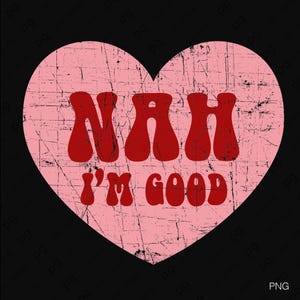 Peut inclure: Graphique en forme de cœur rose avec les mots "NAH I'M GOOD" en rouge, dans un style rétro. Le cœur a une texture vieillie, sur fond noir.