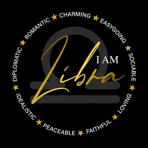 May include: A black and gold graphic with the word "Libra" in gold script. The graphic is surrounded by a circle with the words "I AM" and a list of personality traits: "Charming, Easygoing, Sociable, Loving, Faithful, Peaceable, Idealistic, Diplomatic, Romantic".