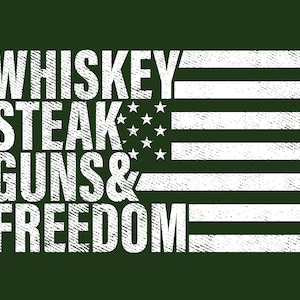 May include: Dark green graphic design featuring a distressed American flag with the words "WHISKEY, STEAK, GUNS & FREEDOM" in white. The design incorporates stars and stripes, evoking a patriotic theme.