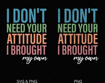 I Don't Need Your Attitude I Brought My Own Svg Png, Funny Adult Humor Sarcastic Saying Quote Digital Download Sublimation PNG & SVG Cricut