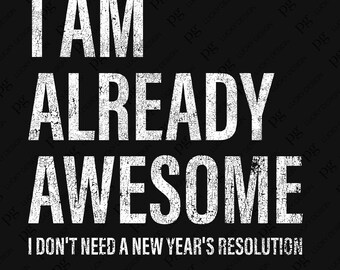 I Am Already Awesome I Don't Need A New Year's Resolution Svg Png, Happy New Year Gift Idea Digital Download Sublimation PNG & SVG Cricut